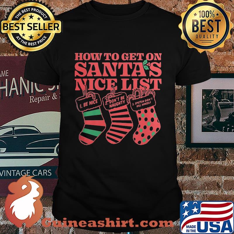 Christmas how to get on santa's nice list be nice don't be naught estein didn't kil himself shirt