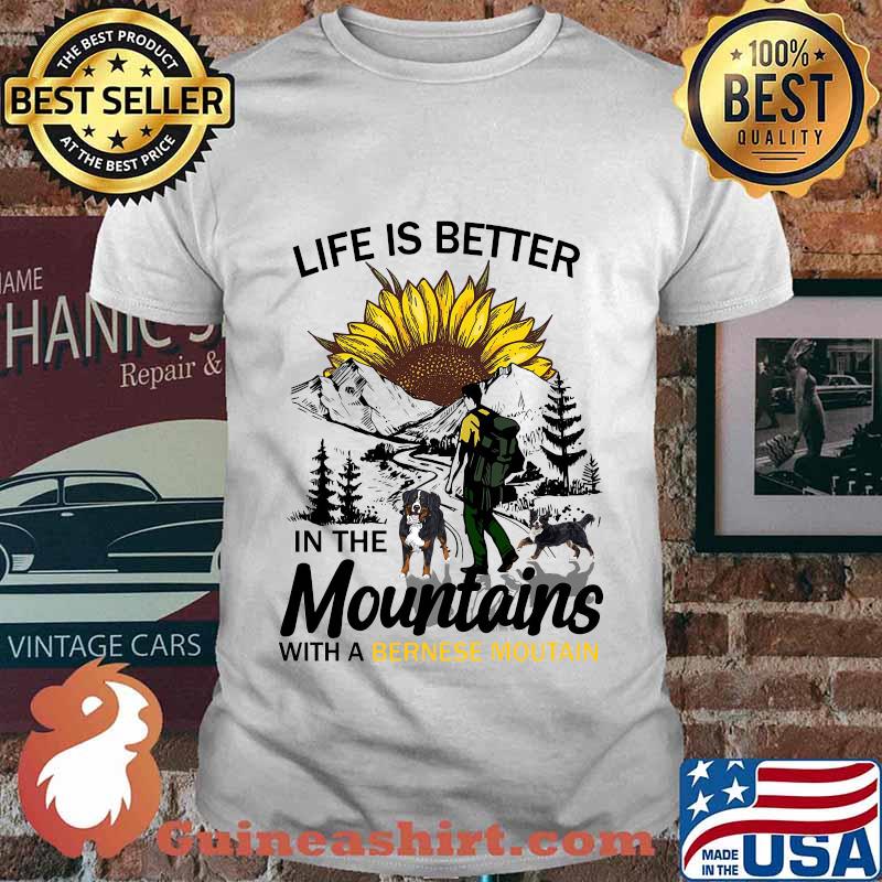 Climb mountain life is better in the mountain with a bernese mountain sunflower shirt