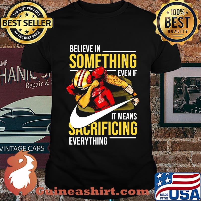 Colin believe in something even if it means sacrificing everything shirt
