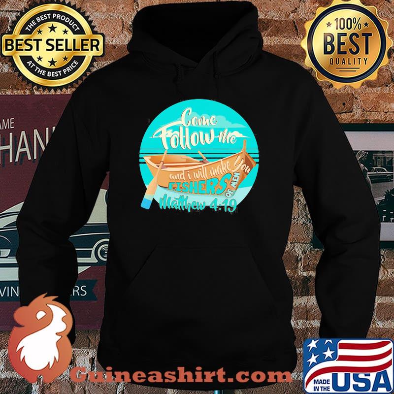 COME FOLLOW ME AND I WILL MAKE. YOU FISHERS OF MEN MATTHEW 4 19 BOAT SHIRT Hoodie