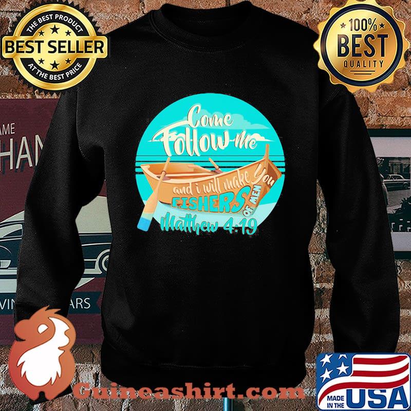 COME FOLLOW ME AND I WILL MAKE. YOU FISHERS OF MEN MATTHEW 4 19 BOAT SHIRT Sweater