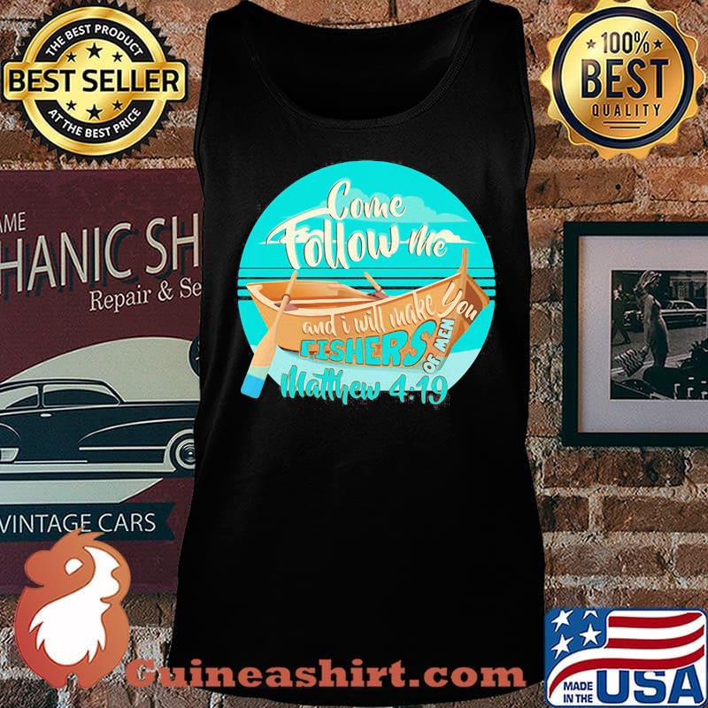 COME FOLLOW ME AND I WILL MAKE. YOU FISHERS OF MEN MATTHEW 4 19 BOAT SHIRT Tank top