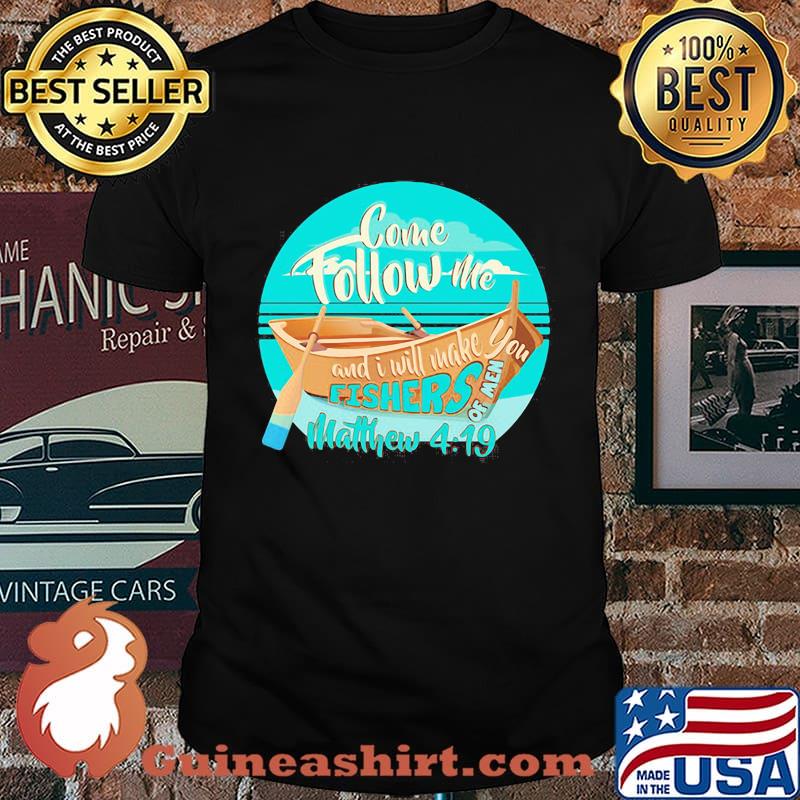 COME FOLLOW ME AND I WILL MAKE. YOU FISHERS OF MEN MATTHEW 4 19 BOAT SHIRT