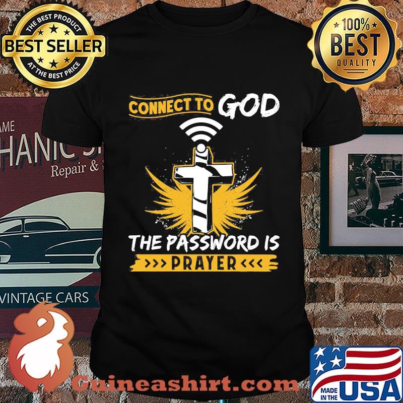 Connect to god the password is prayer cross shirt