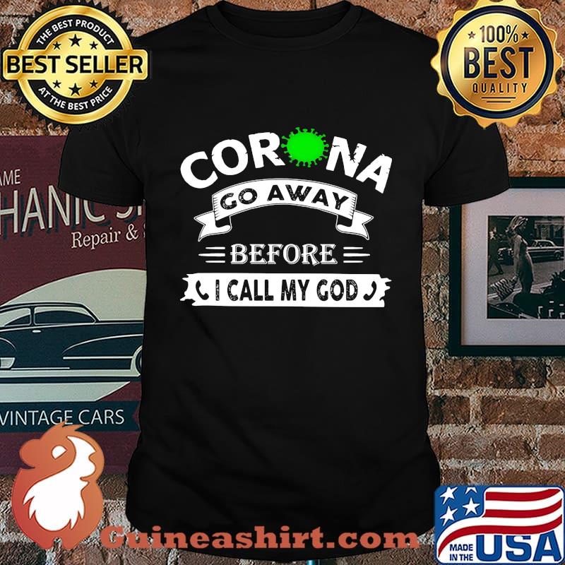 Corona go away before i call my god shirt