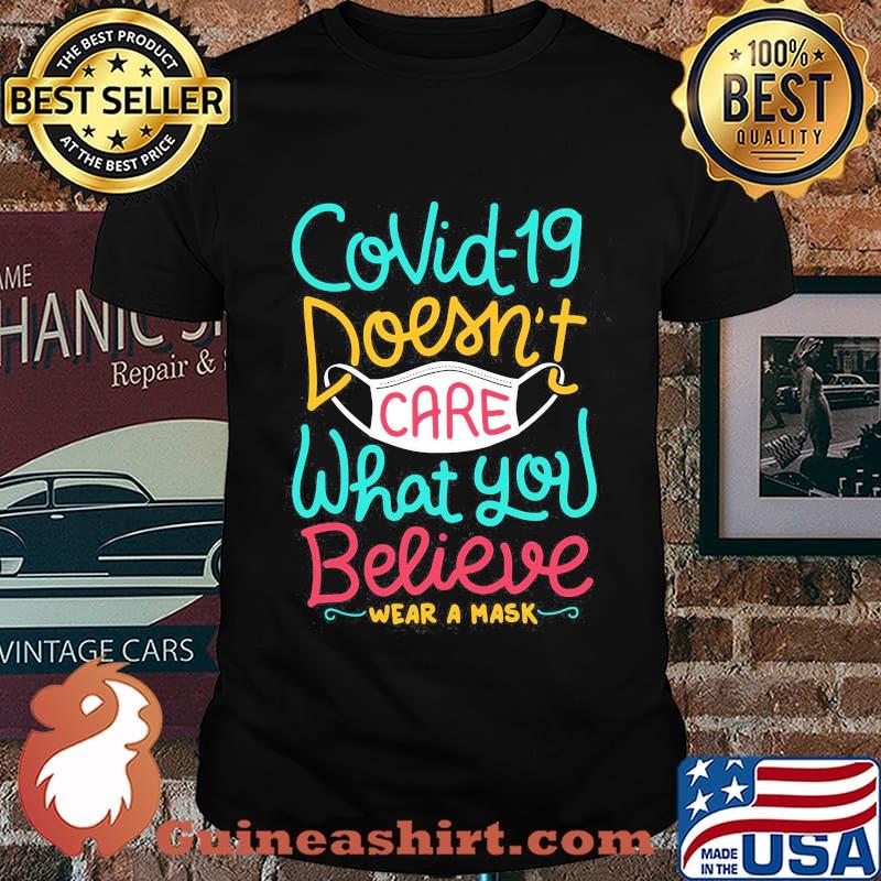 COVID-19 DOESN'T CARE WHAT YOU BELIEVE WEAR A MASK SHIRT