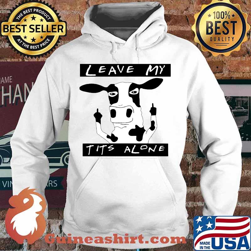 Cow leave my t it's alone s Hoodie