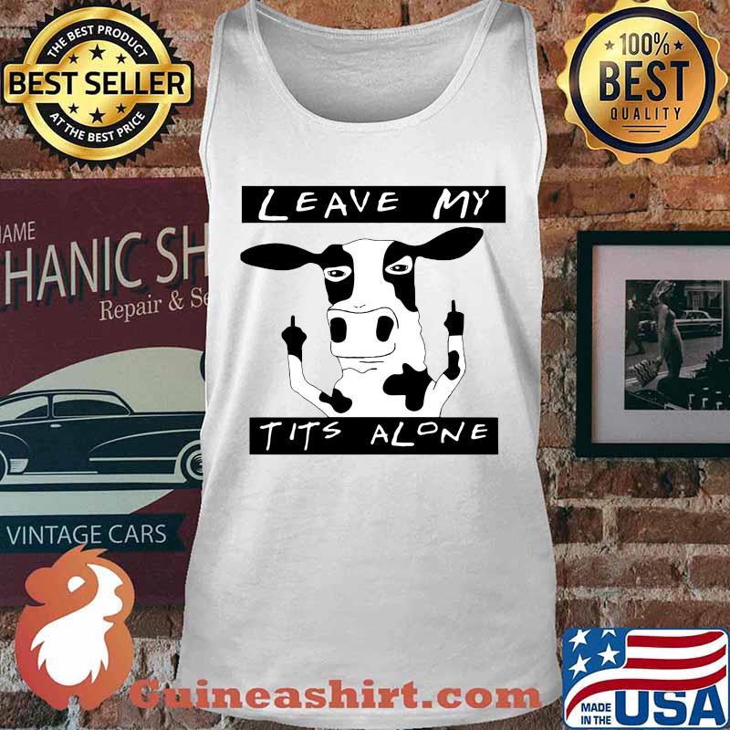 Cow leave my t it's alone s Tank top