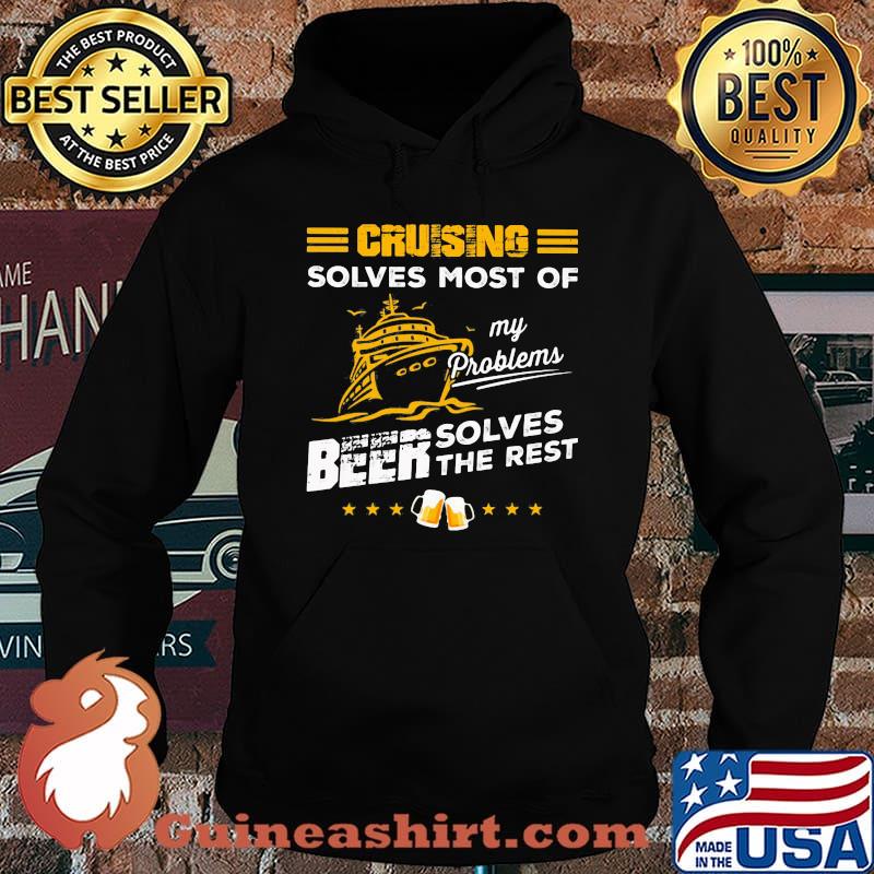 CRUISING SOLVES MOST OF MY PROBLEMS BEER SOLVES THE REST BOAT SHIRT Hoodie