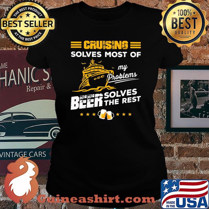 CRUISING SOLVES MOST OF MY PROBLEMS BEER SOLVES THE REST BOAT SHIRT Laides tee