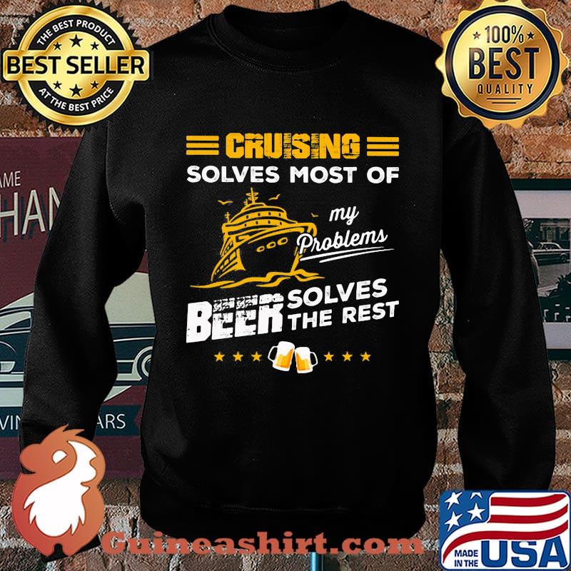 CRUISING SOLVES MOST OF MY PROBLEMS BEER SOLVES THE REST BOAT SHIRT Sweater