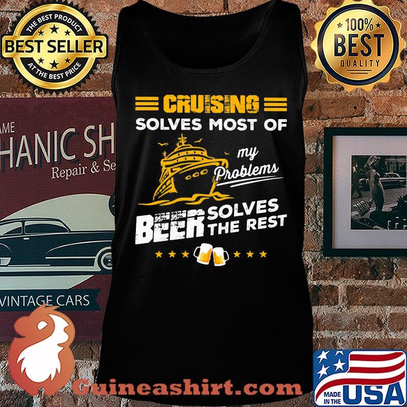 CRUISING SOLVES MOST OF MY PROBLEMS BEER SOLVES THE REST BOAT SHIRT Tank top