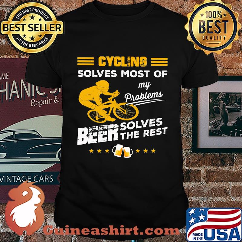 CYCLING SOLVES MOST OF MY PROBLEMS BEER SOLVES THE REST SHIRT