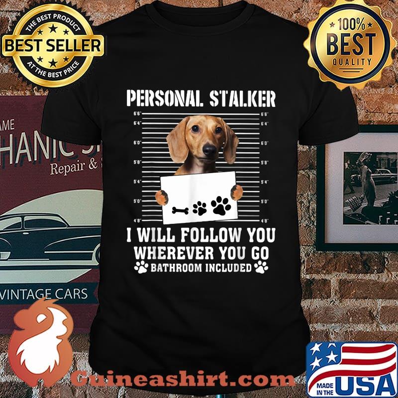 Dachshund dog personal stalker i will follow you wherever you go bathroom included shirt