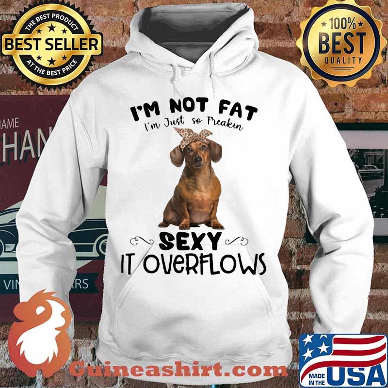 Dachshund i'm not fat i'm just so freakin sexy it overflows s Hoodie