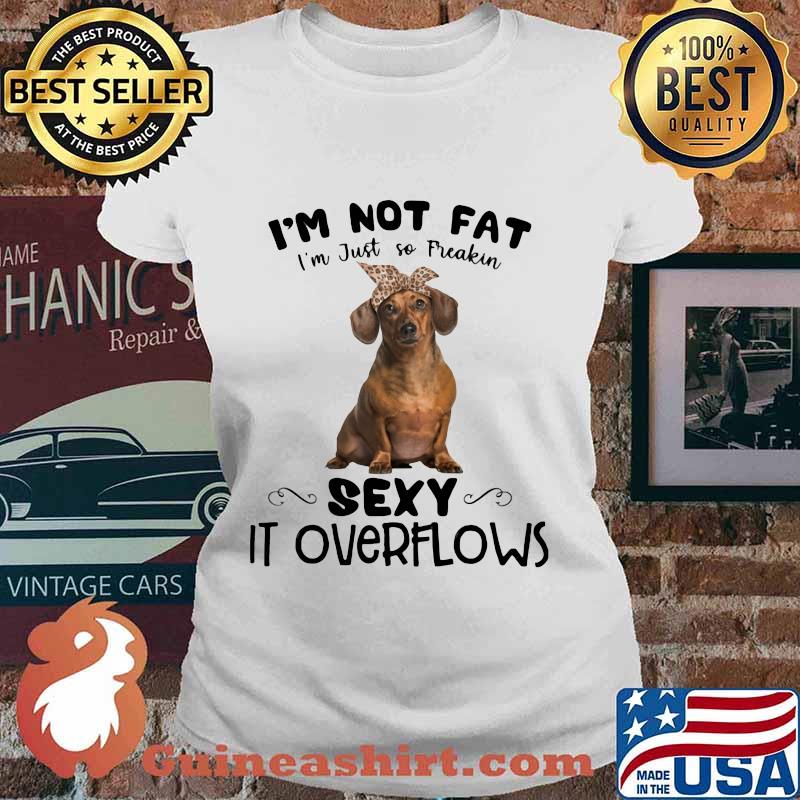 Dachshund i'm not fat i'm just so freakin sexy it overflows s Ladies tee