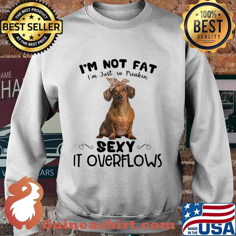 Dachshund i'm not fat i'm just so freakin sexy it overflows s Sweater