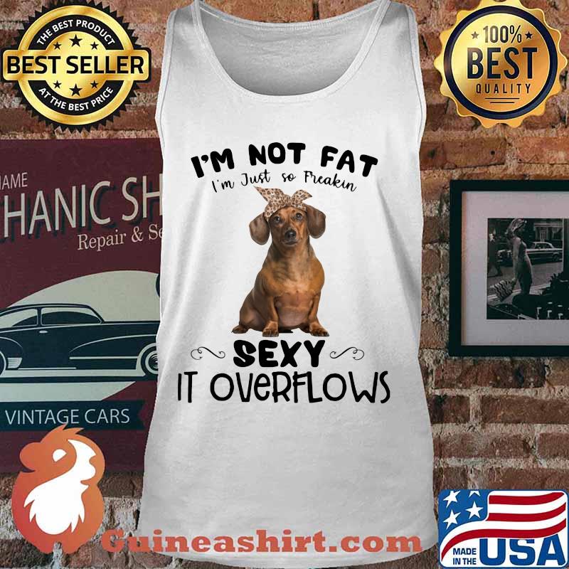 Dachshund i'm not fat i'm just so freakin sexy it overflows s Tank top