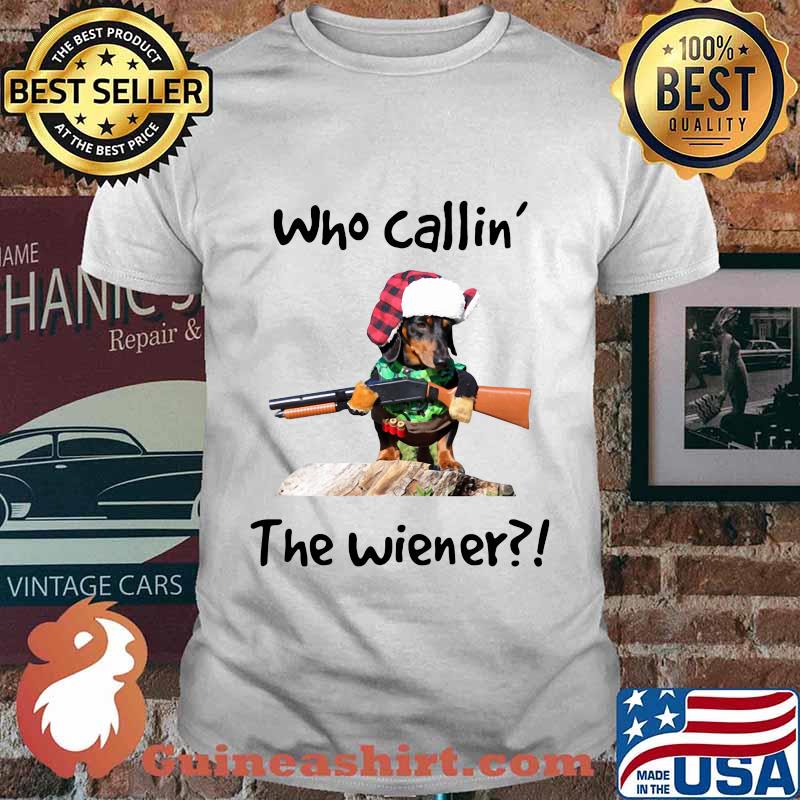 Dachshund who callin the wiener shirt