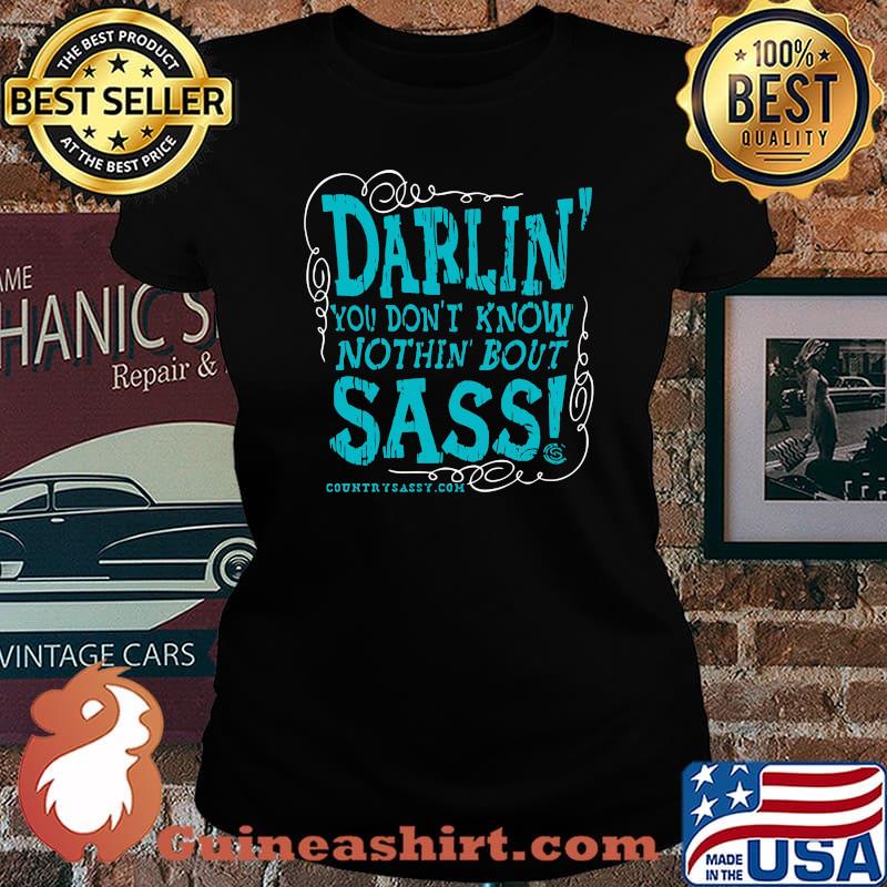 Darlin you don't know nothin bout sassy country sassy s Laides tee