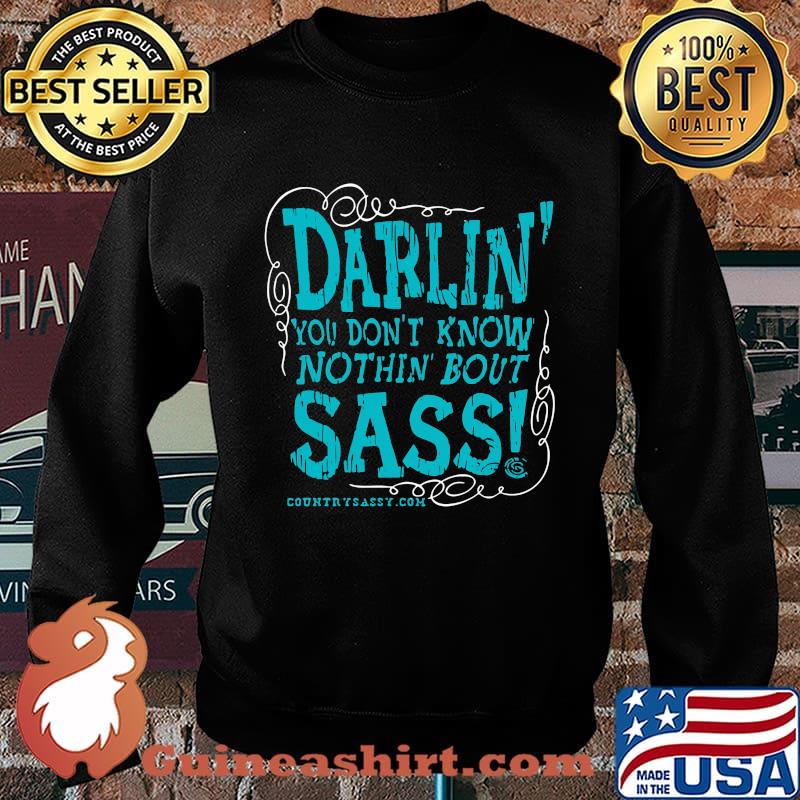 Darlin you don't know nothin bout sassy country sassy s Sweater
