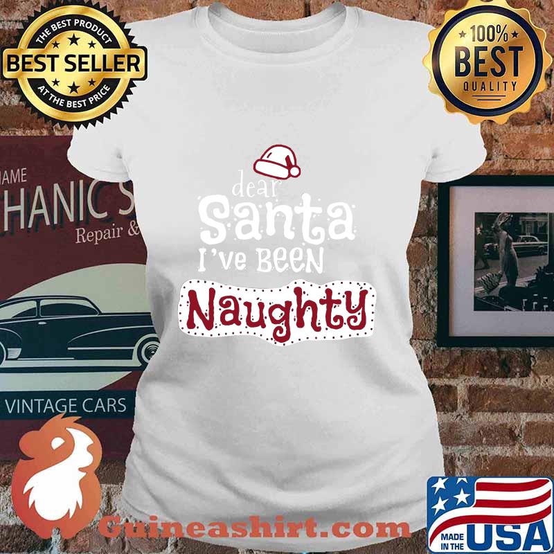 Dear santa i've been naughty s Ladies tee