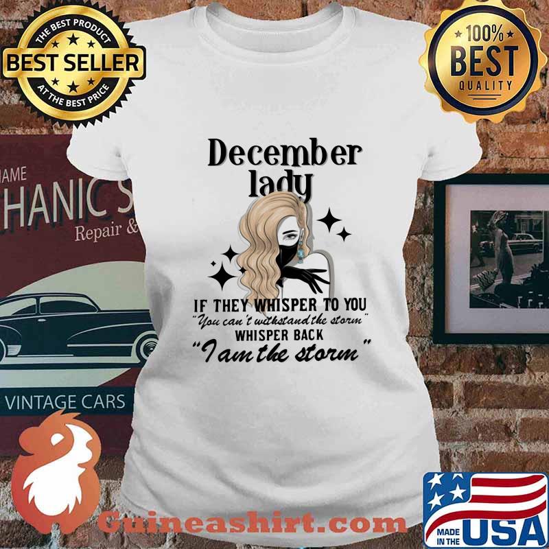 December lady if they whisper to you you can't withstand the storm whisper back i am the storm mask s Ladies tee