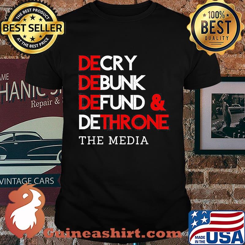 Decry Debunk Defund And Dethrone The Media Shirt
