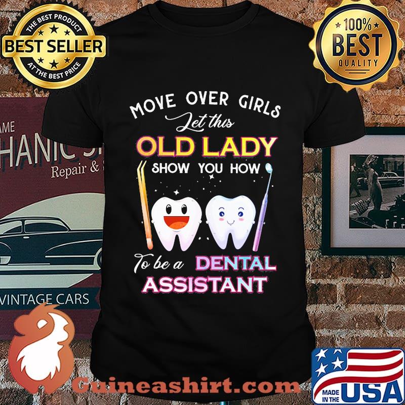 Dentistry Move over girls let this old lady show you how to be a dental assistant shirt