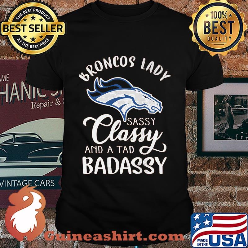 Denver broncos lady sassy classy and a tad badassy shirt