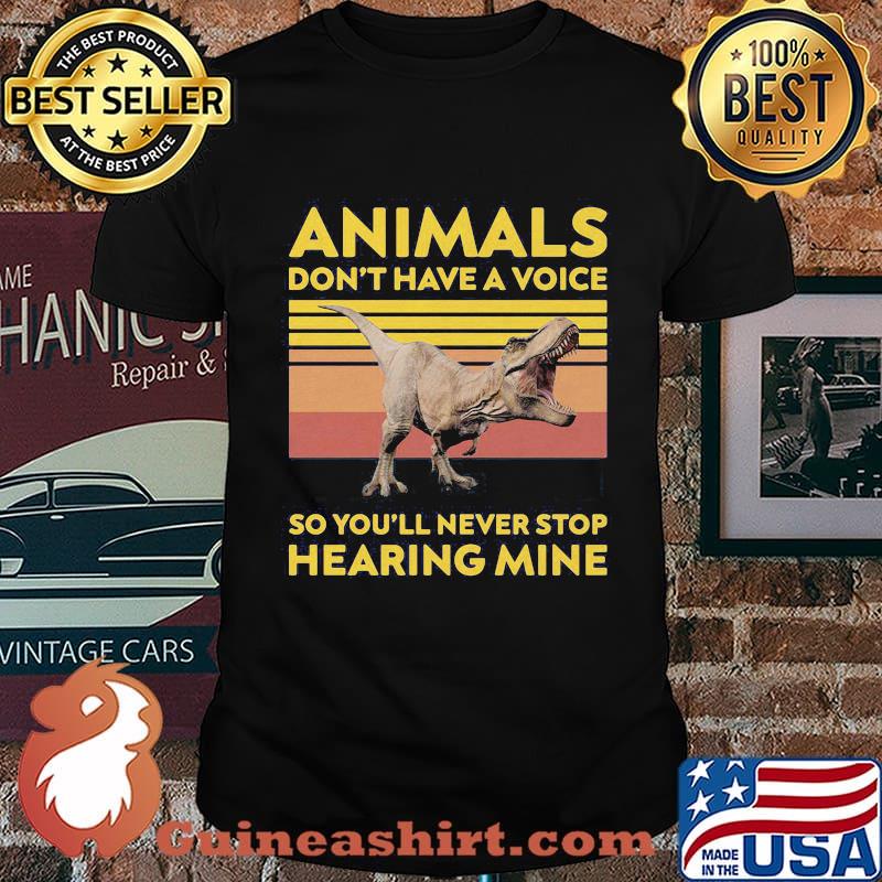 Dinosaur animals don't have a voice so you'll never stop hearing mine vintage retro shirt