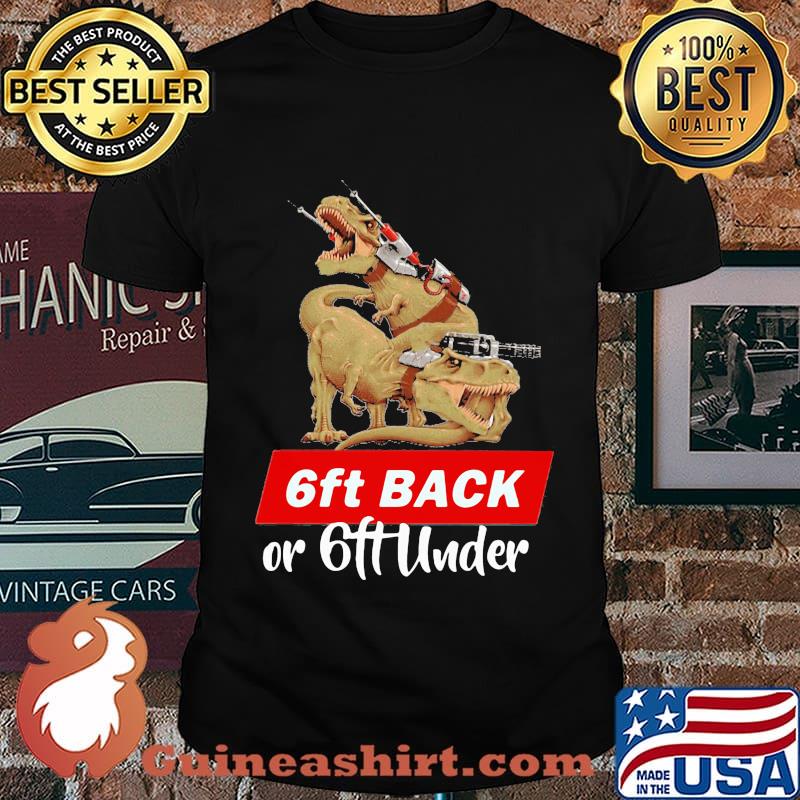 Dinosaurs 6ft back or 6ft under shirt