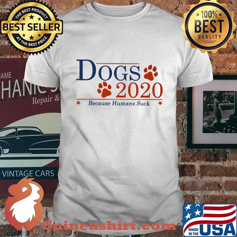 Dogs 2020 Because Humans Suck Shirt