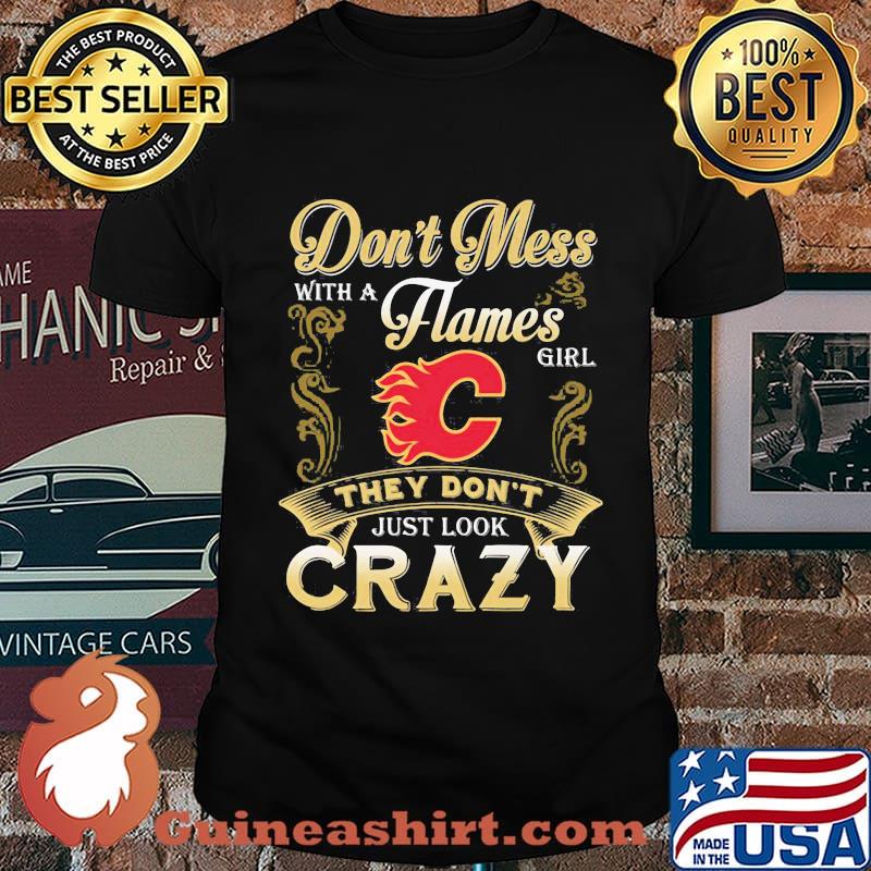 Don't mess with a calgary flames girl just look crazy shirt