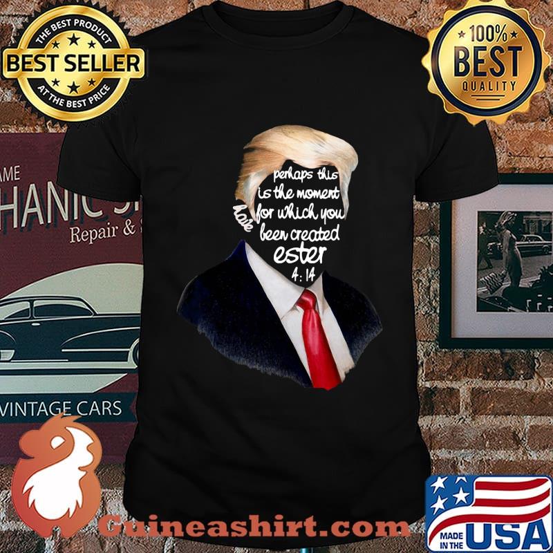Donald trump perhaps this is the moment for which you have been created easter shirt