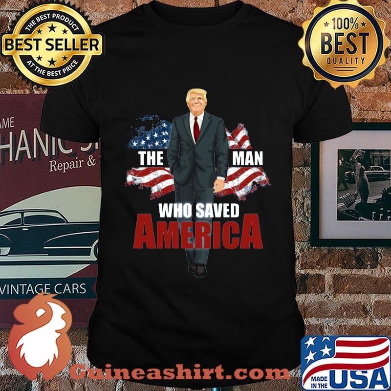 Donald trump the man who saved america flag shirt