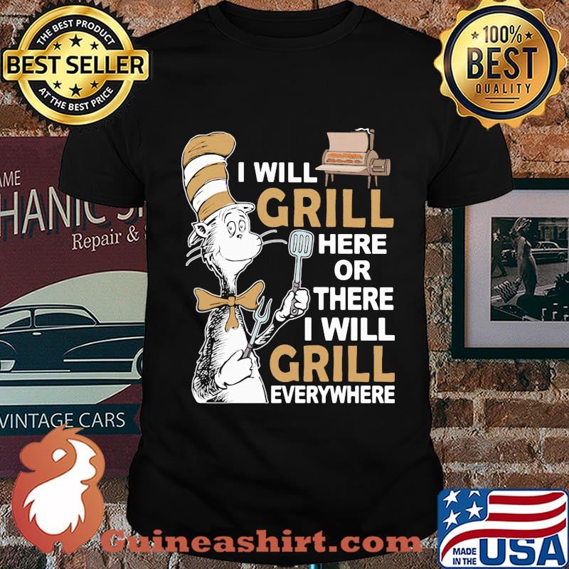 Dr seuss i will grill here or there i will grill everywhere shirt