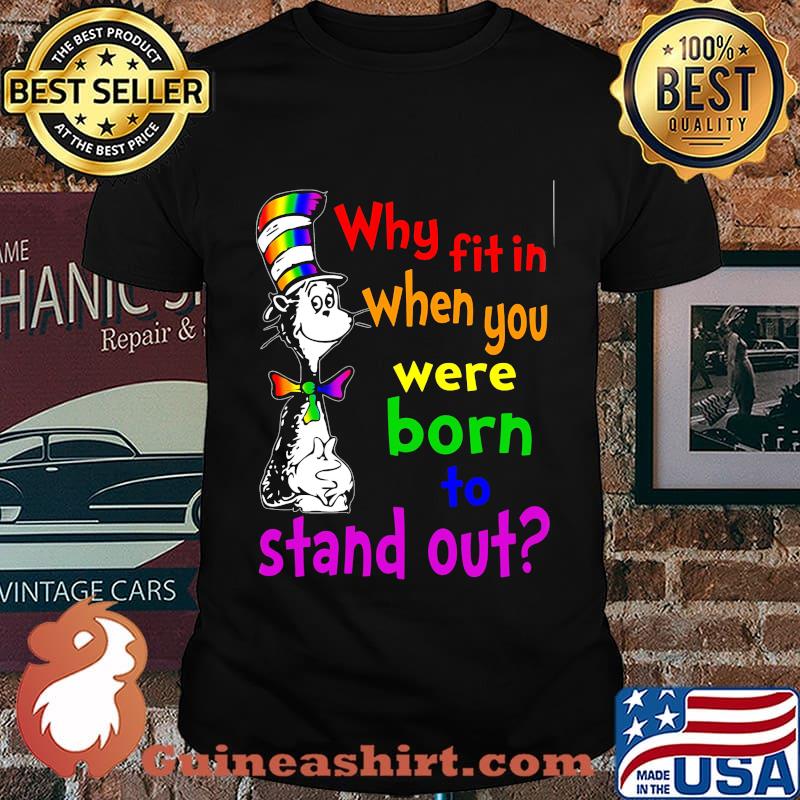 Dr seuss why fit in when you were born stand out shirt