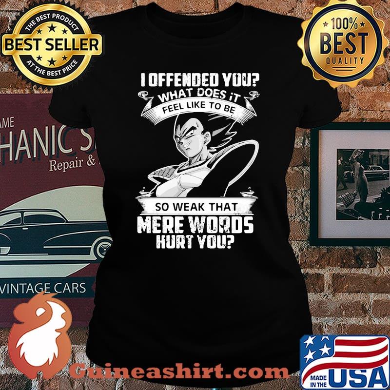 Dragon ball 7 vegeta i offended you what does it feel like to be so weak that mere words hurt you s Laides tee