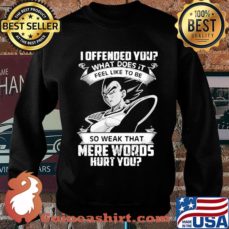 Dragon ball 7 vegeta i offended you what does it feel like to be so weak that mere words hurt you s Sweater