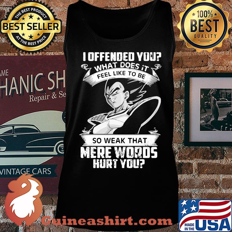 Dragon ball 7 vegeta i offended you what does it feel like to be so weak that mere words hurt you s Tank top