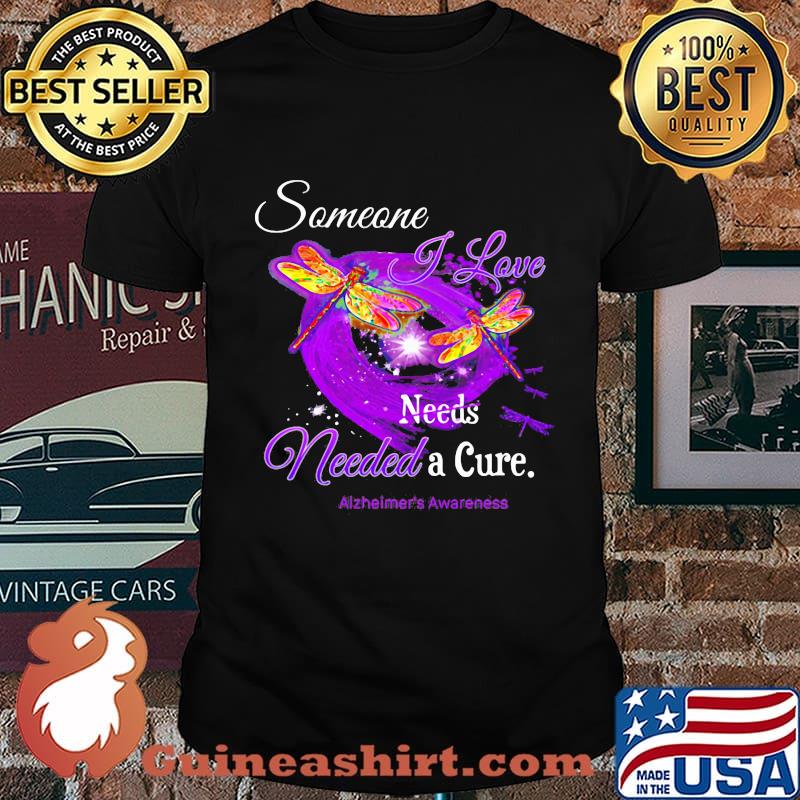 Dragonflies someone i love needs needed a cure alzheimer's awareness shirt