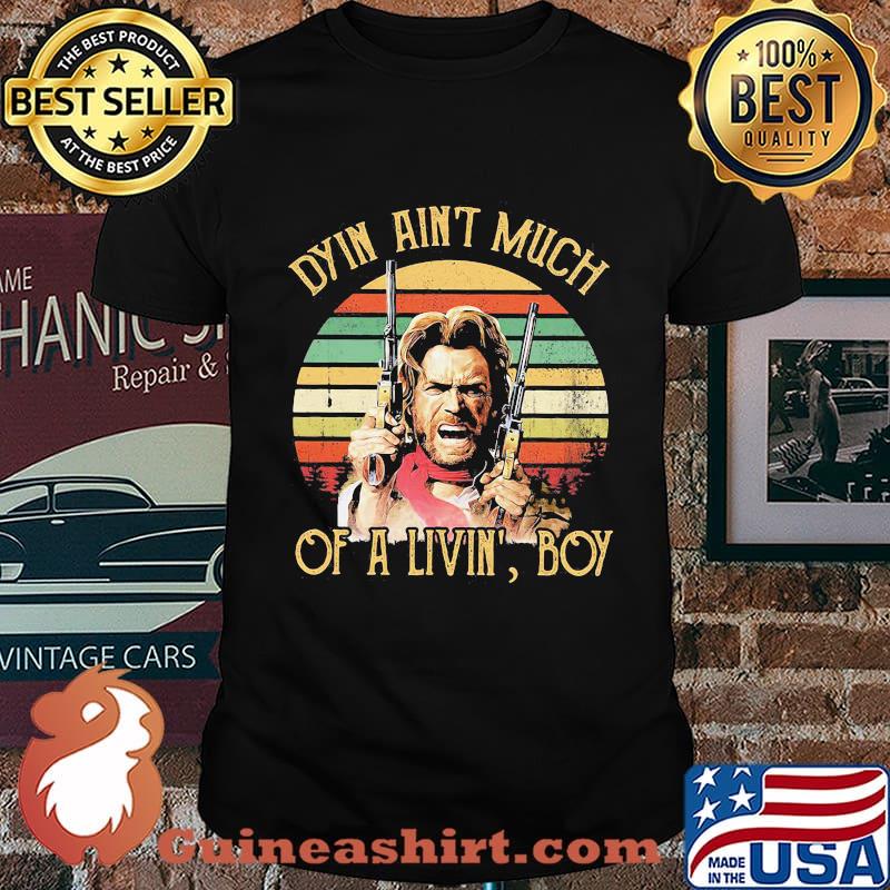 Dyin ain't much of a livin' boy vintage retro shirt