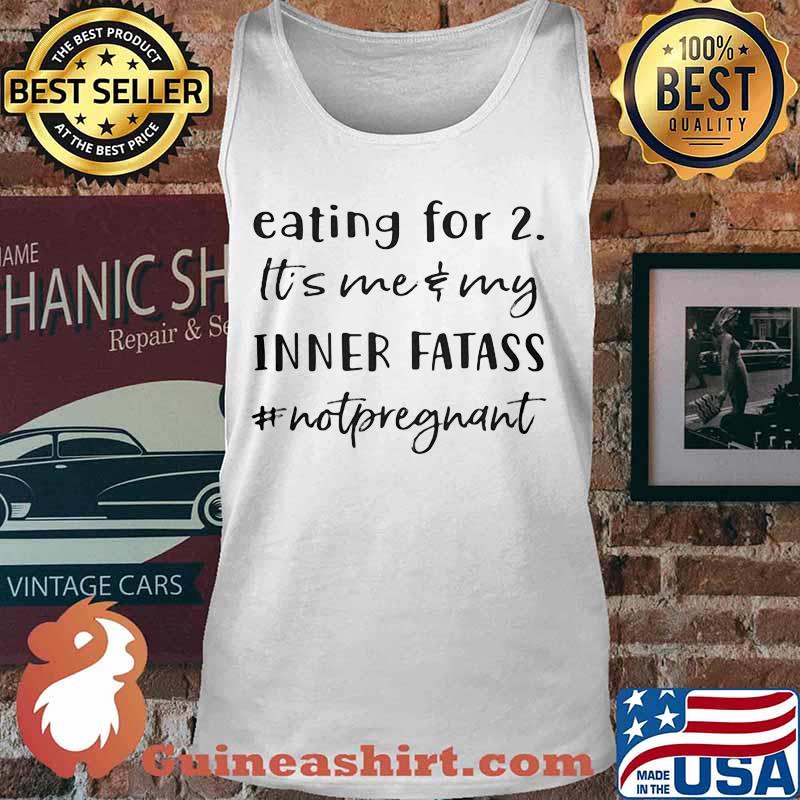 Eating For 2 It’s Me & My Inner Fatass #Notpregnant Shirt Tank top