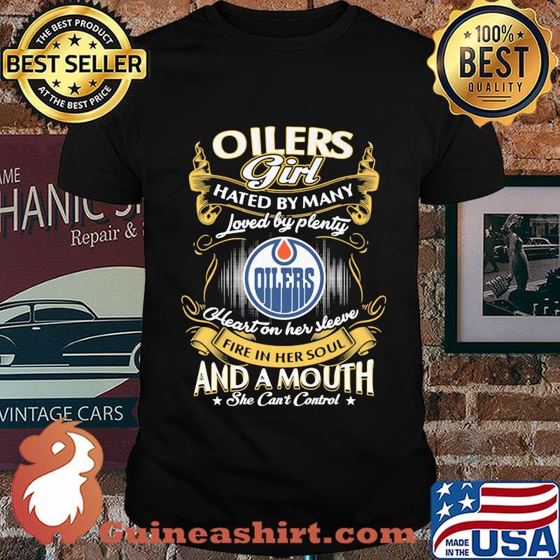 Edmonton oilers girl hated by many loved by plenty heart on her sleeve fire in her soul and a mouth she can't control stars shirt