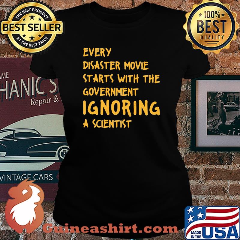 EVERY DISASTER MOVIE STARTS WITH THE GOVERNMENT IGNORING A SCIENTIST SHIRT Laides tee