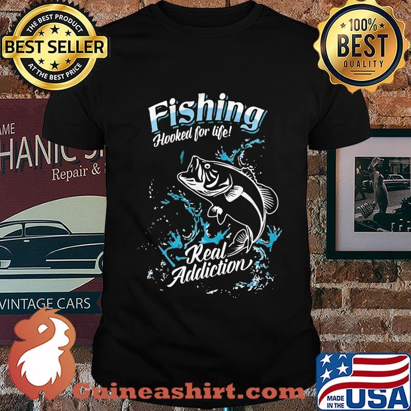 Fishing hooked for life real addiction shirt