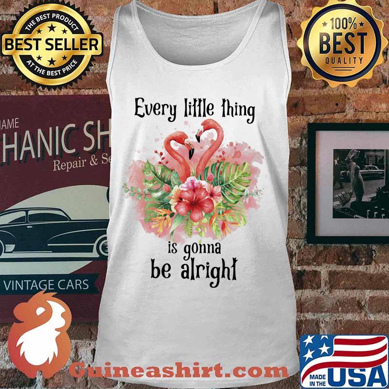 Flamingo every little thing is gonna be alright flowers s Tank top