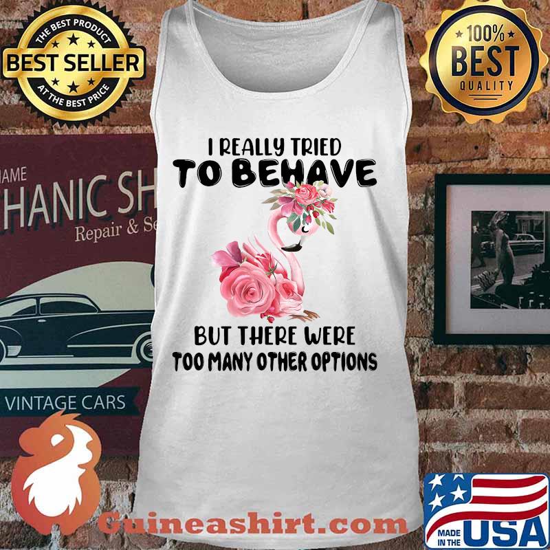 Flamingo i really tried to behave but there were too many other options flowers white s Tank top