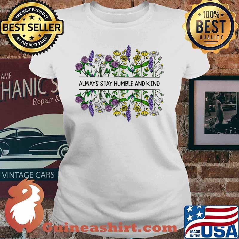 Flower Always stay humble and kind s Ladies tee